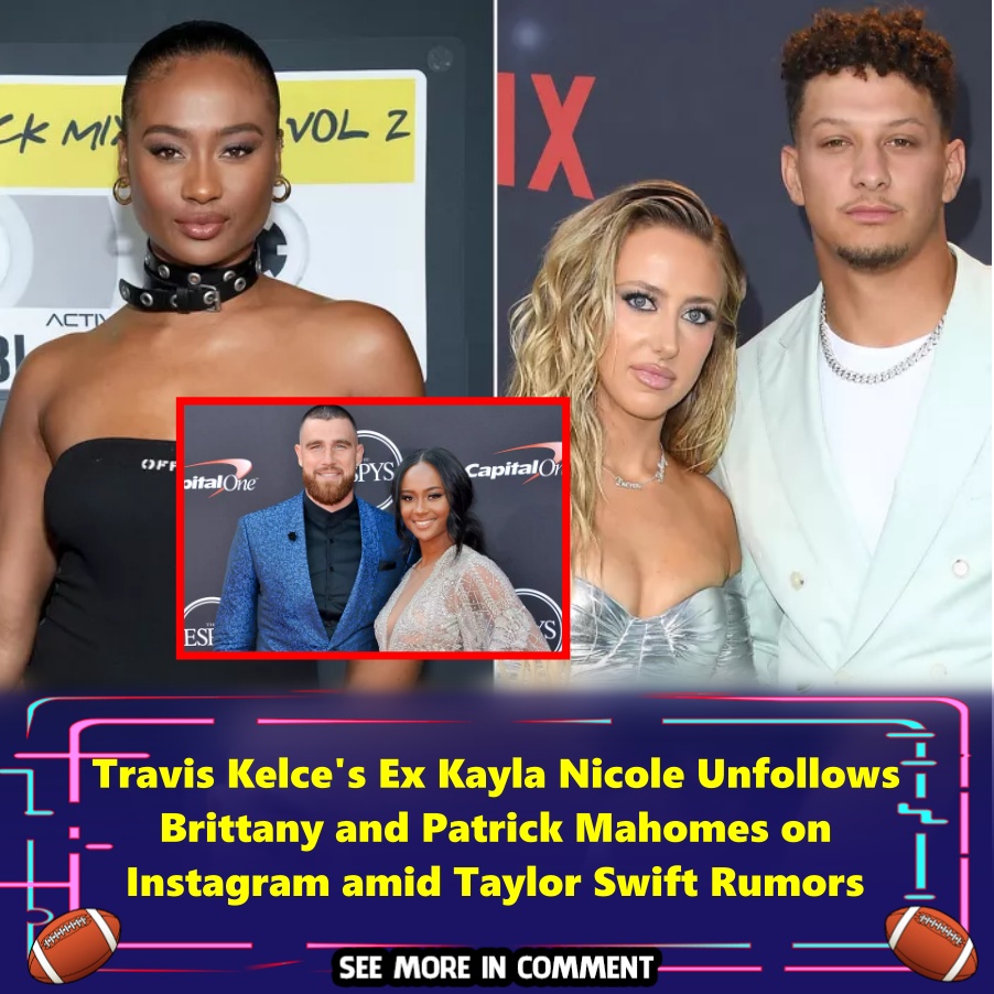 Travis Kelce's Ex Kayla Nicole Unfollows Brittany and Patrick Mahomes