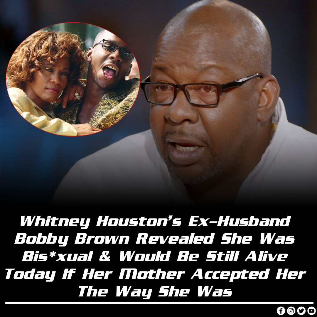 Whitney Houstons Ex Husband Bobby Brown Revealed She Was Bisxual And Would Be Still Alive Today