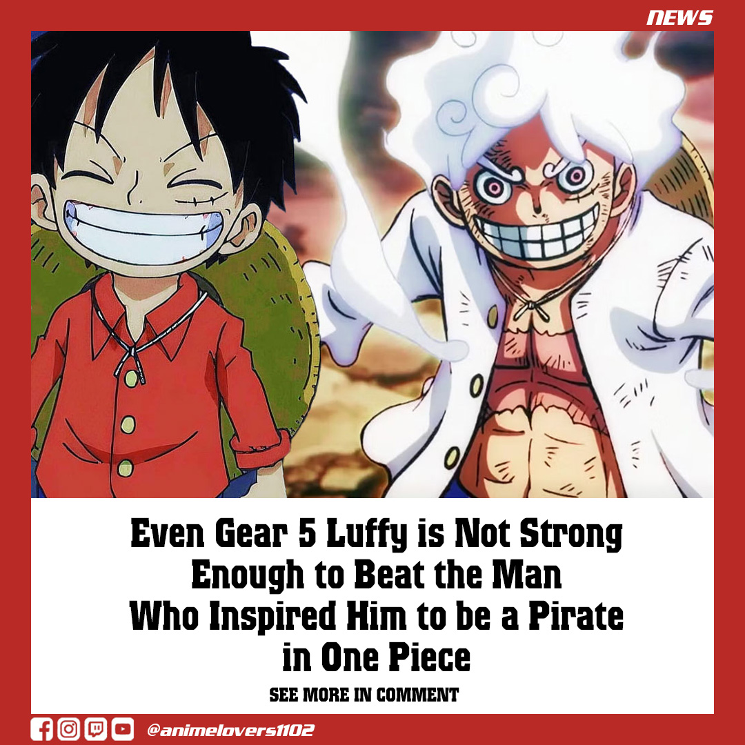 Even Gear 5 Luffy is Not Strong Enough to Beat the Man Who Inspired Him to be a Pirate in One