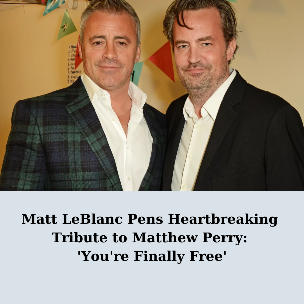 Matt LeBlanc Pens Heartbreaking Tribute to Matthew Perry 'You're