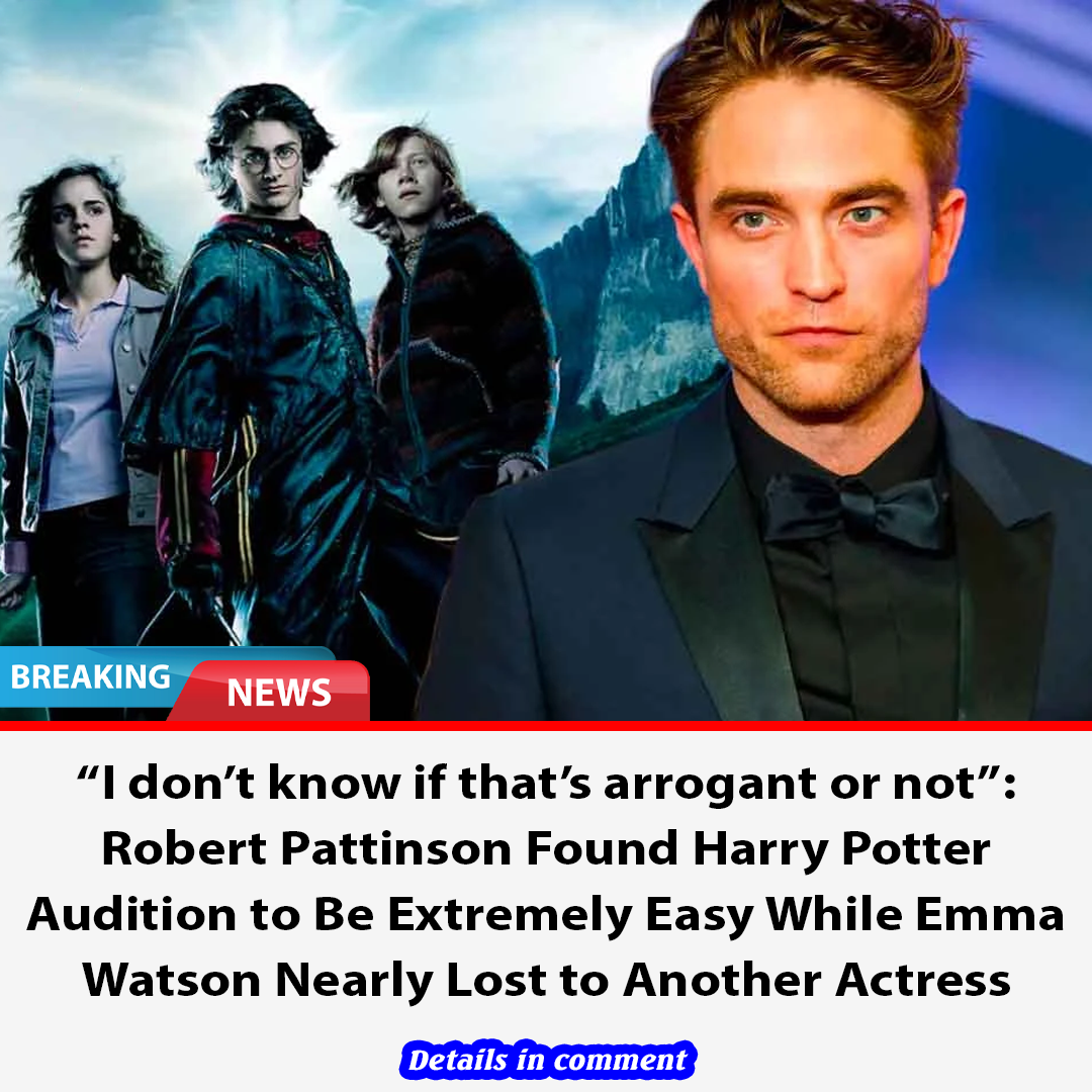 “I don’t know if that’s arrogant or not” Robert Pattinson Found Harry