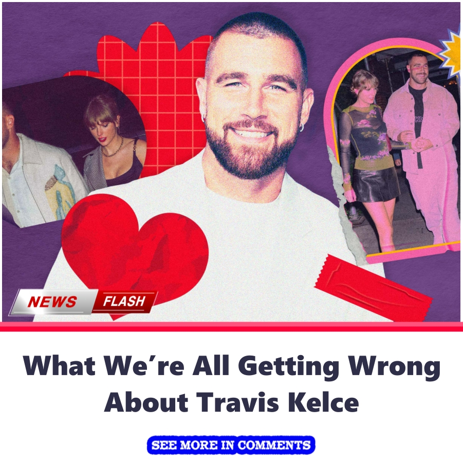 What We’re All Getting Wrong About Travis Kelce&mldr; - News