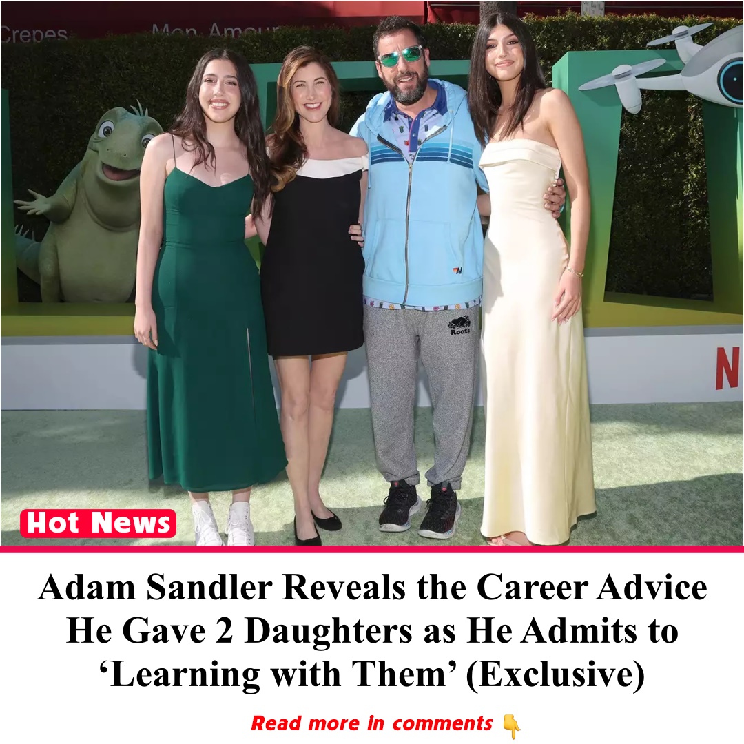 Adam Sandler Reveals The Career Advice He Gave 2 Daughters As He Admits To ‘learning With Them 