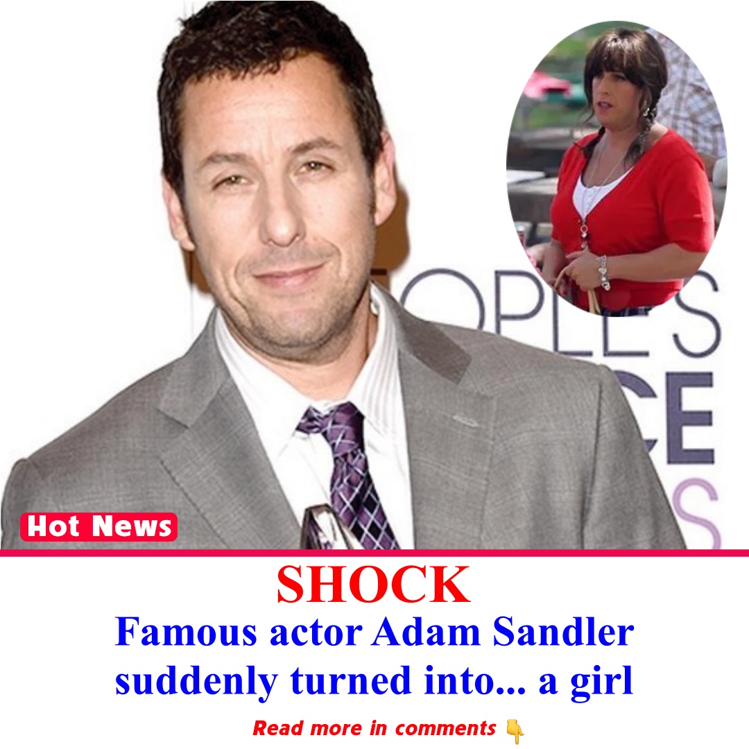 SHOCK Famous actor Adam Sandler suddenly turned into... a girl News