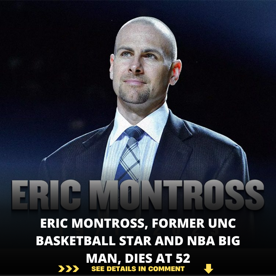 ERIC MONTROSS, FORMER UNC BASKETBALL STAR AND NBA BIG MAN, DIES AT 52 ...