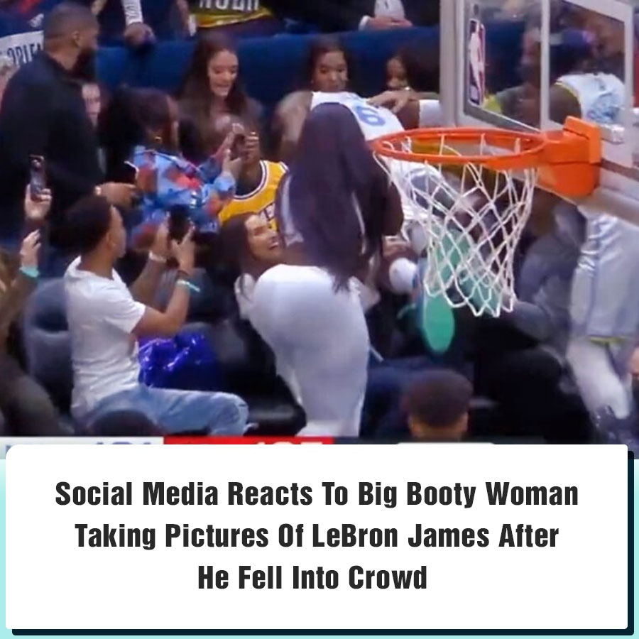 Social Media Reacts To Big Booty Woman Taking Pictures Of LeBron James ...