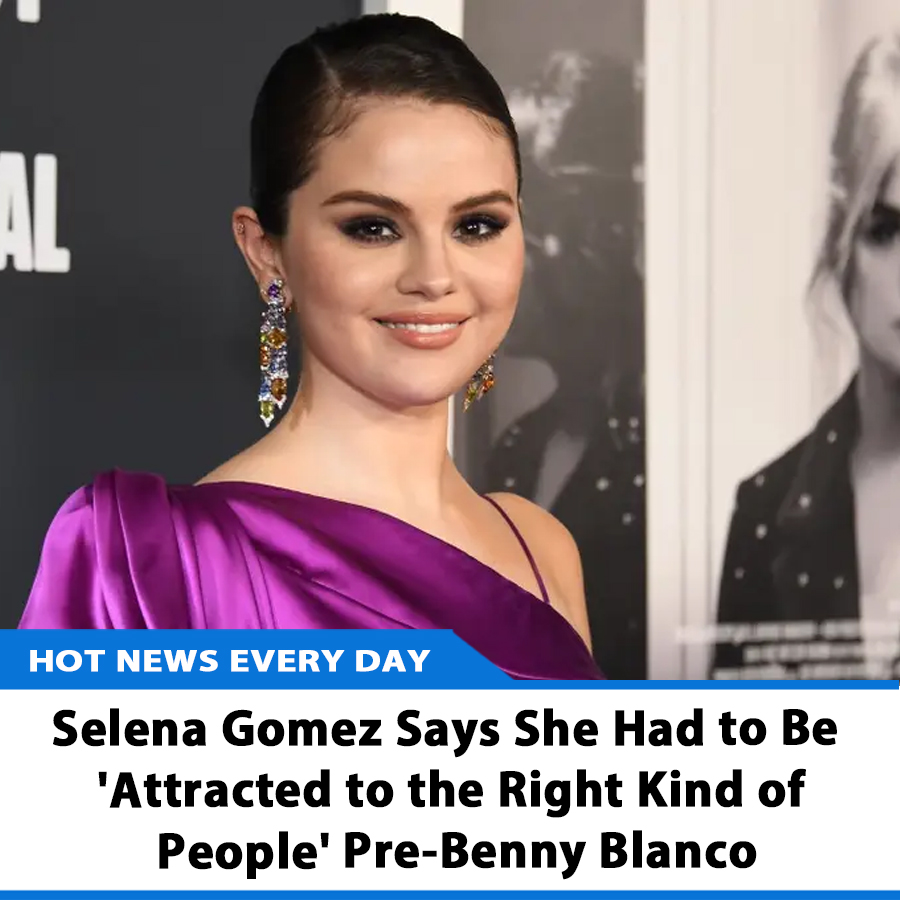 Selena Gomez Says She Had To Be Attracted To The Right Kind Of People