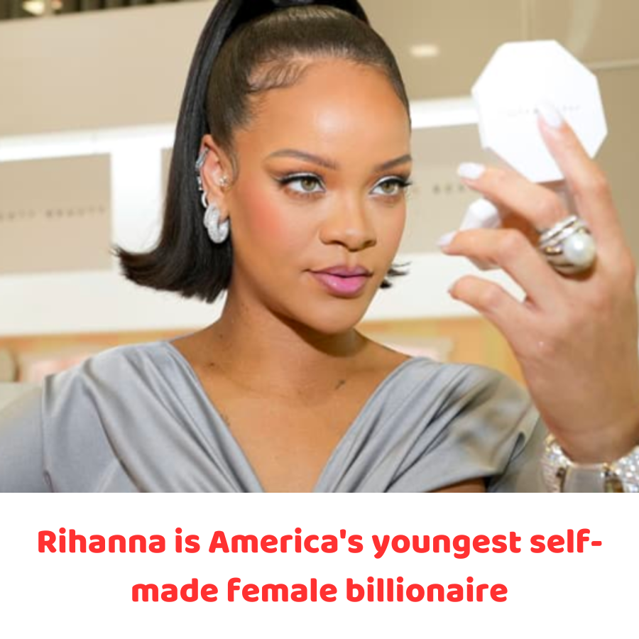 Rihanna is America's youngest selfmade female billionaire News