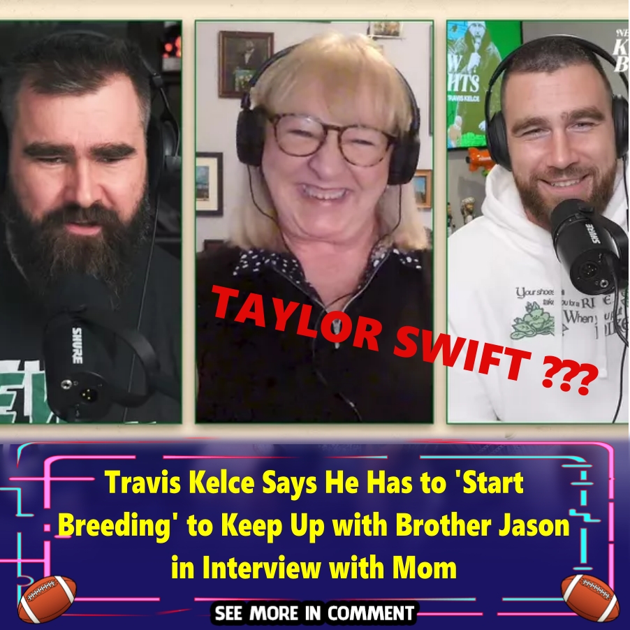 Travis Kelce Says He Has to ‘Start Breeding’ to Keep Up with Brother