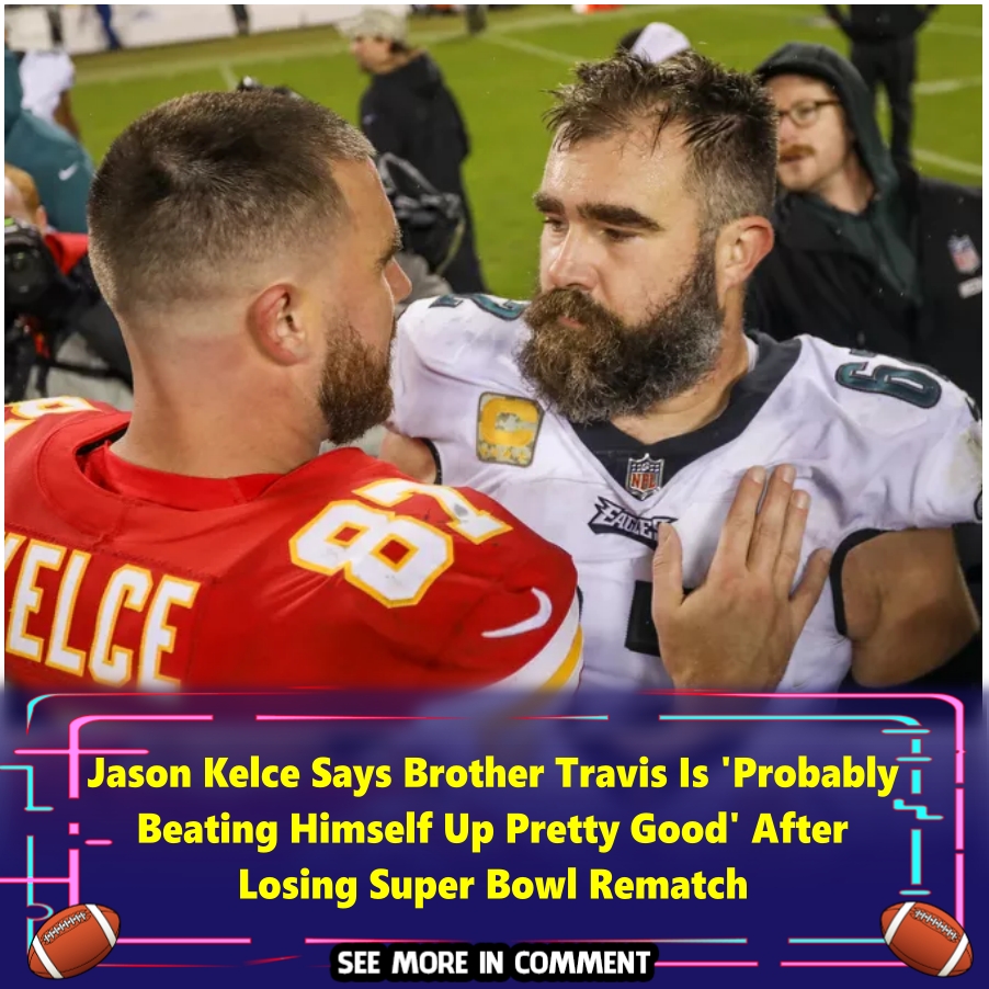 Jason Kelce Says Brother Travis Is 'Probably Beating Himself Up Pretty ...