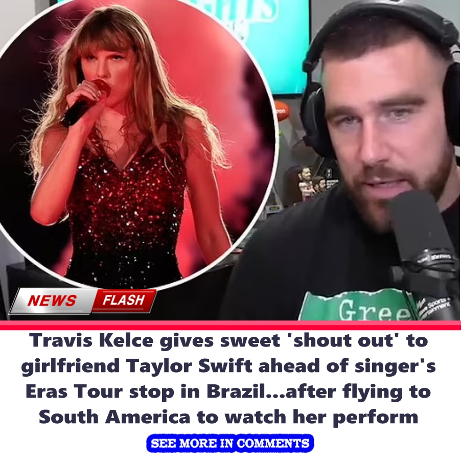 Travis Kelce gives sweet 'shout out' to girlfriend Taylor Swift ahead ...