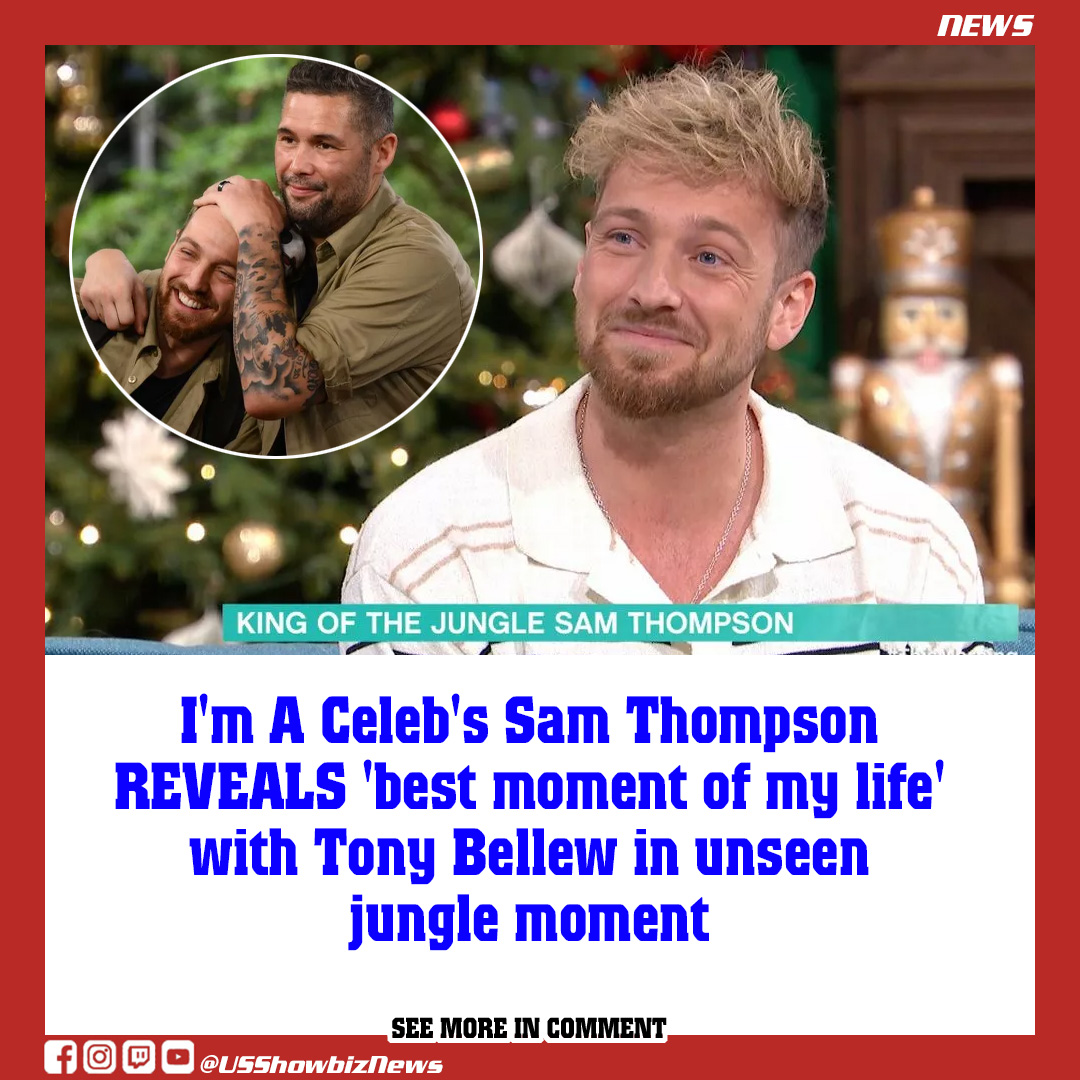 I'm A Celeb's Sam Thompson REVEALS 'best moment of my life' with Tony ...