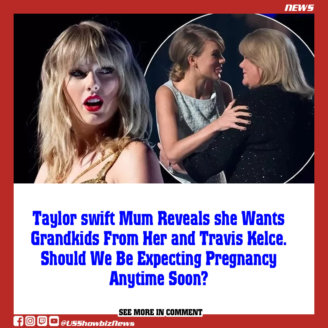 Taylor swift Mum Reveals she Wants Grandkids From Her and Travis Kelce ...