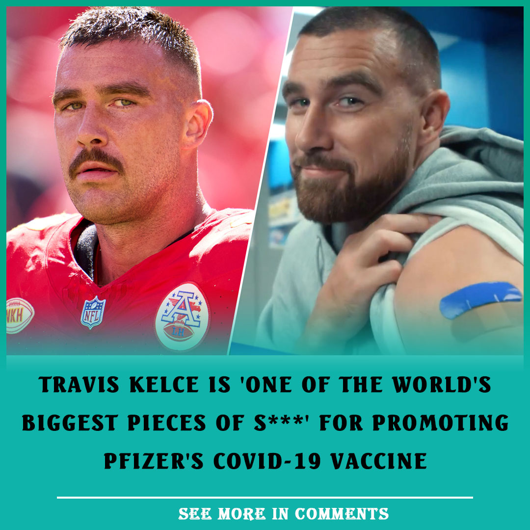 Travis Kelce is 'one of the world's biggest pieces of s***' for ...