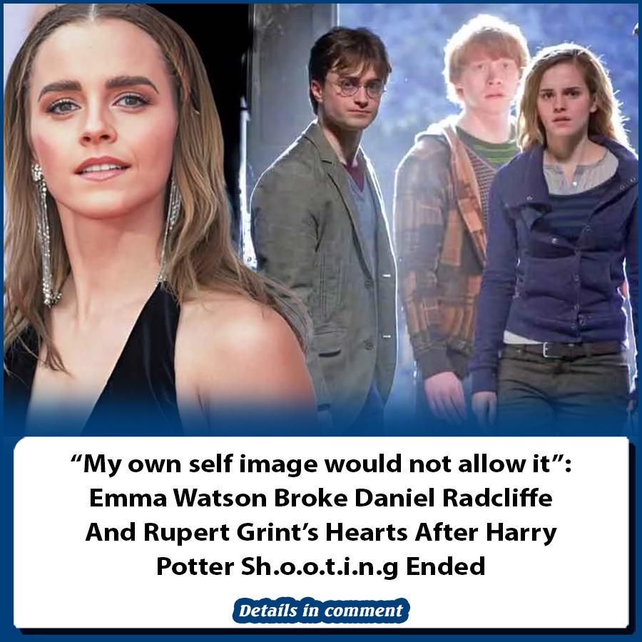 My Own Self Image Would Not Allow It” Emma Watson Broke Daniel