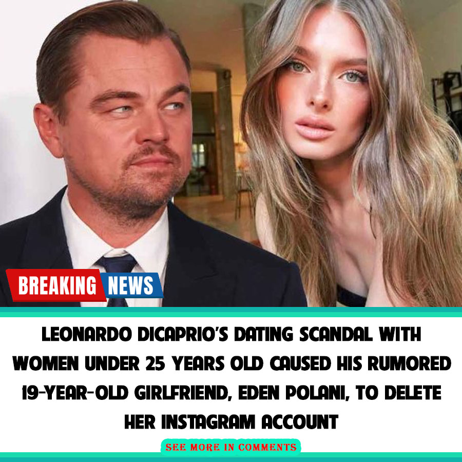 Leonardo Dicaprios Dating Scandal With Women Under 25 Years Old Caused His Rumored 19 Year Old 