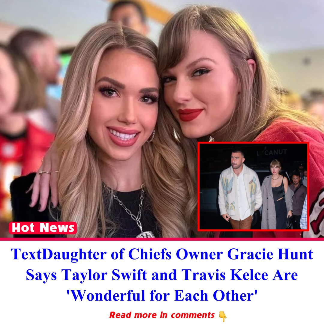 Daughter of Chiefs Owner Gracie Hunt Says Taylor Swift and Travis Kelce