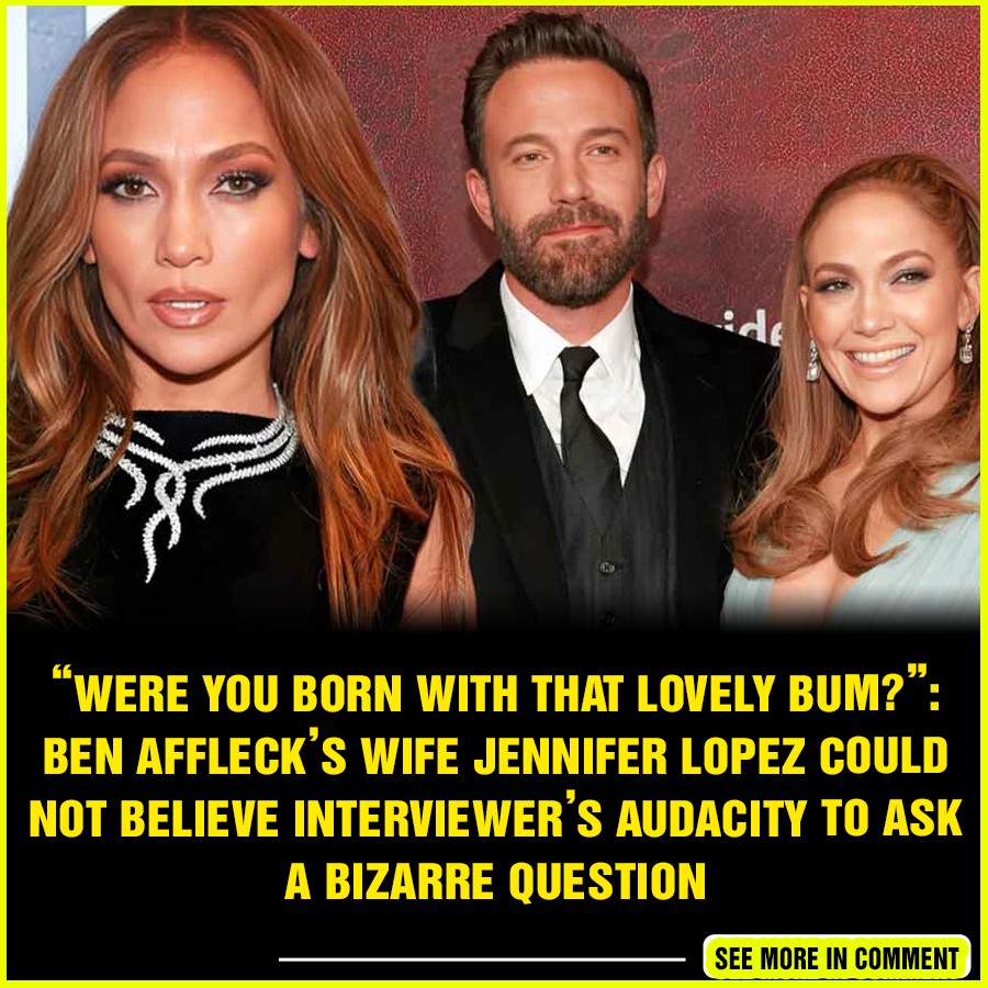 “Were you born with that lovely bum?” Ben Affleck’s Wife Jennifer