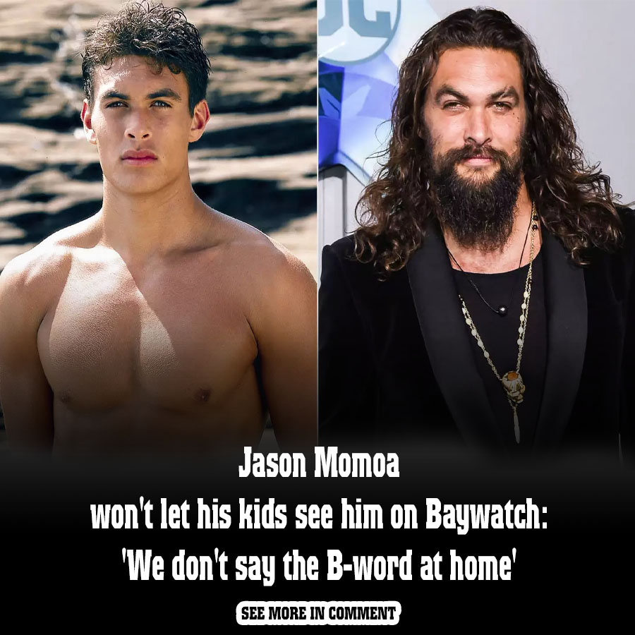 Jason Momoa won't let his kids see him on Baywatch 'We don't say the B