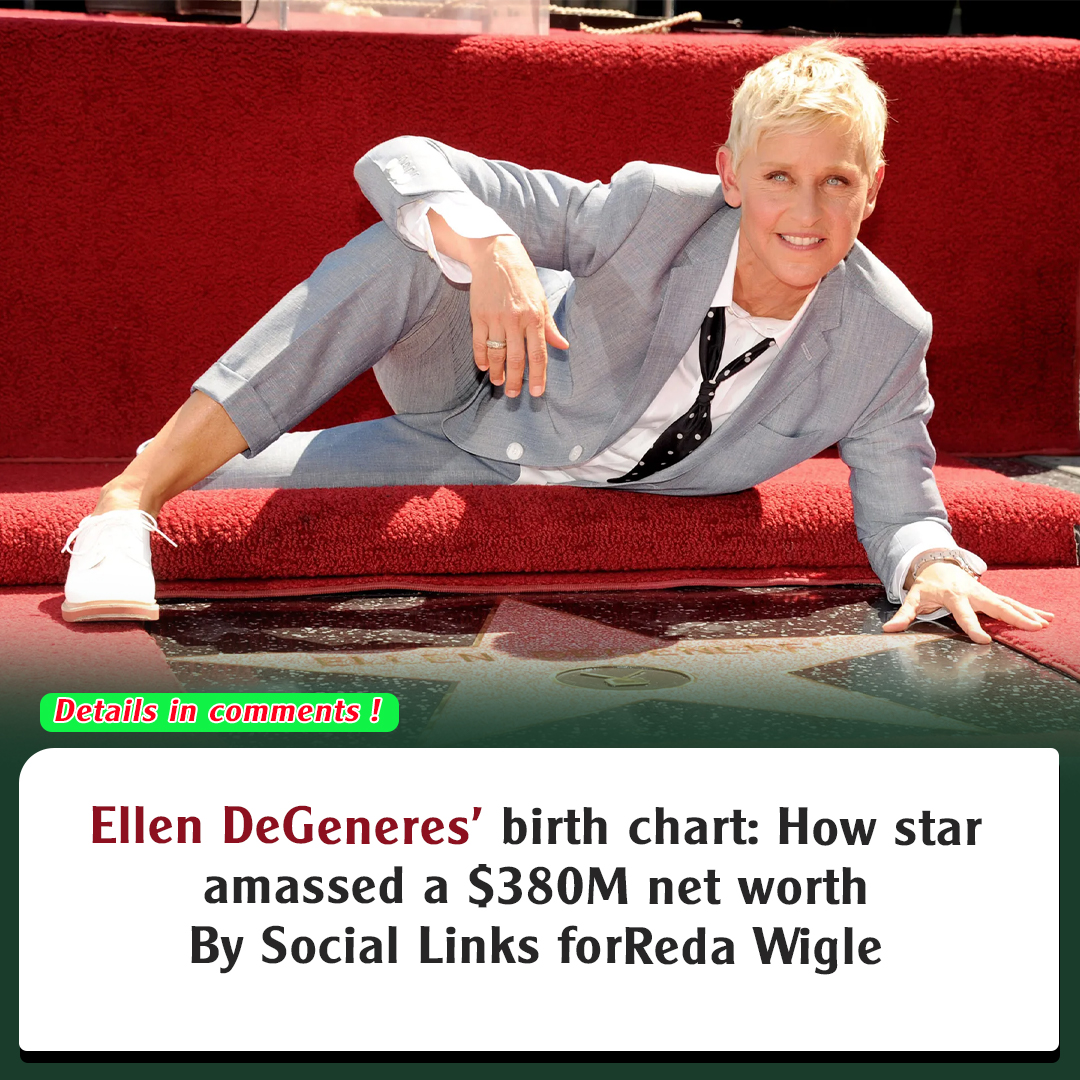 Ellen DeGeneres’ birth chart How star amassed a 380M net worth By