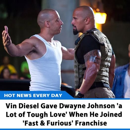 Vin Diesel Gave Dwayne Johnson 'a Lot of Tough Love' When He Joined