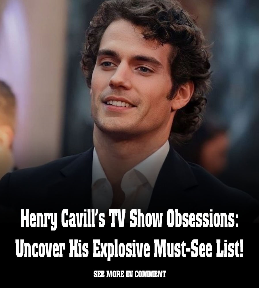 Henry Cavill’s TV Show Obsessions: Uncover His Explosive Must-See List ...