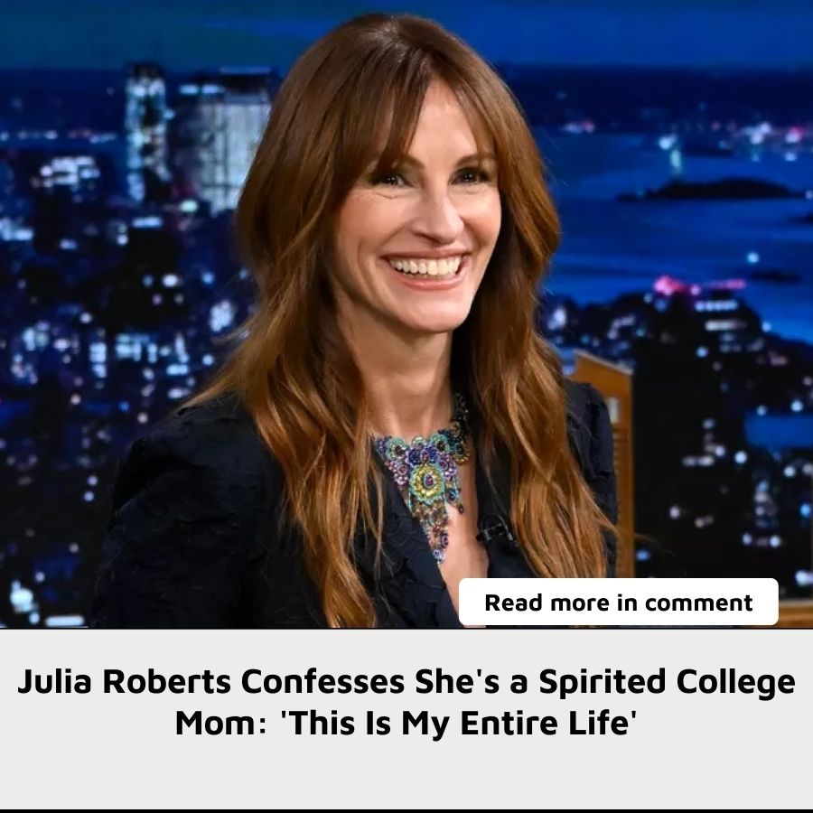 Julia Roberts Confesses She's a Spirited College Mom 'This Is My(01)