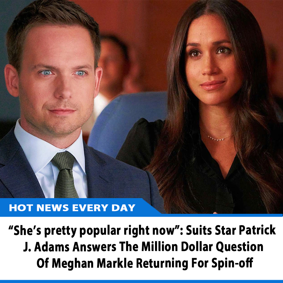 “She’s Pretty Popular Right Now”: Suits Star Patrick J. Adams Answers ...