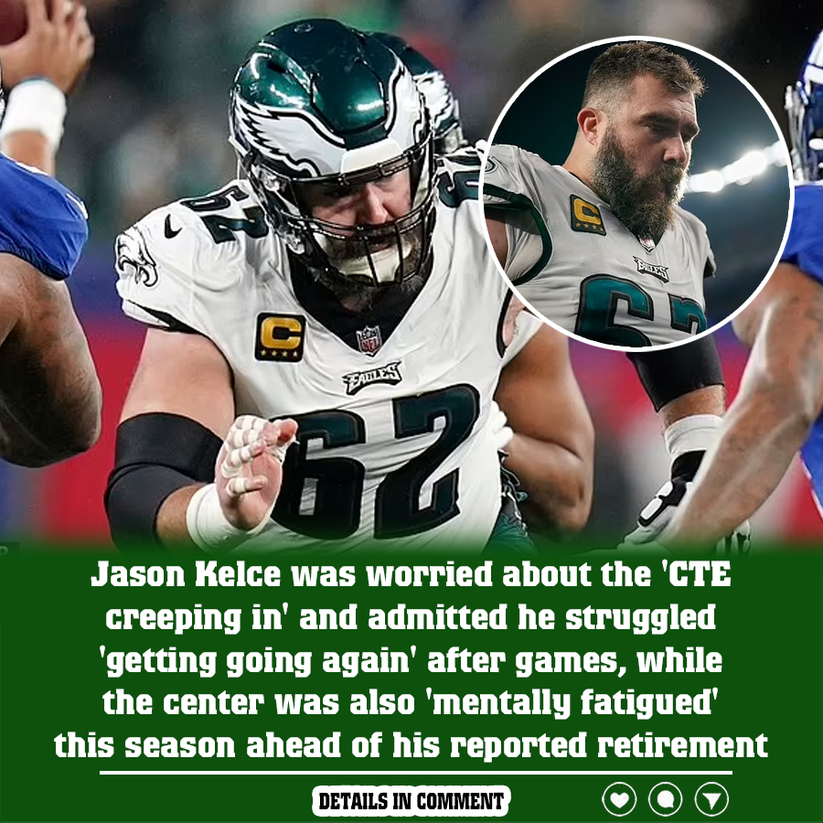 Jason Kelce was worried about the 'CTE creeping in' and admitted he