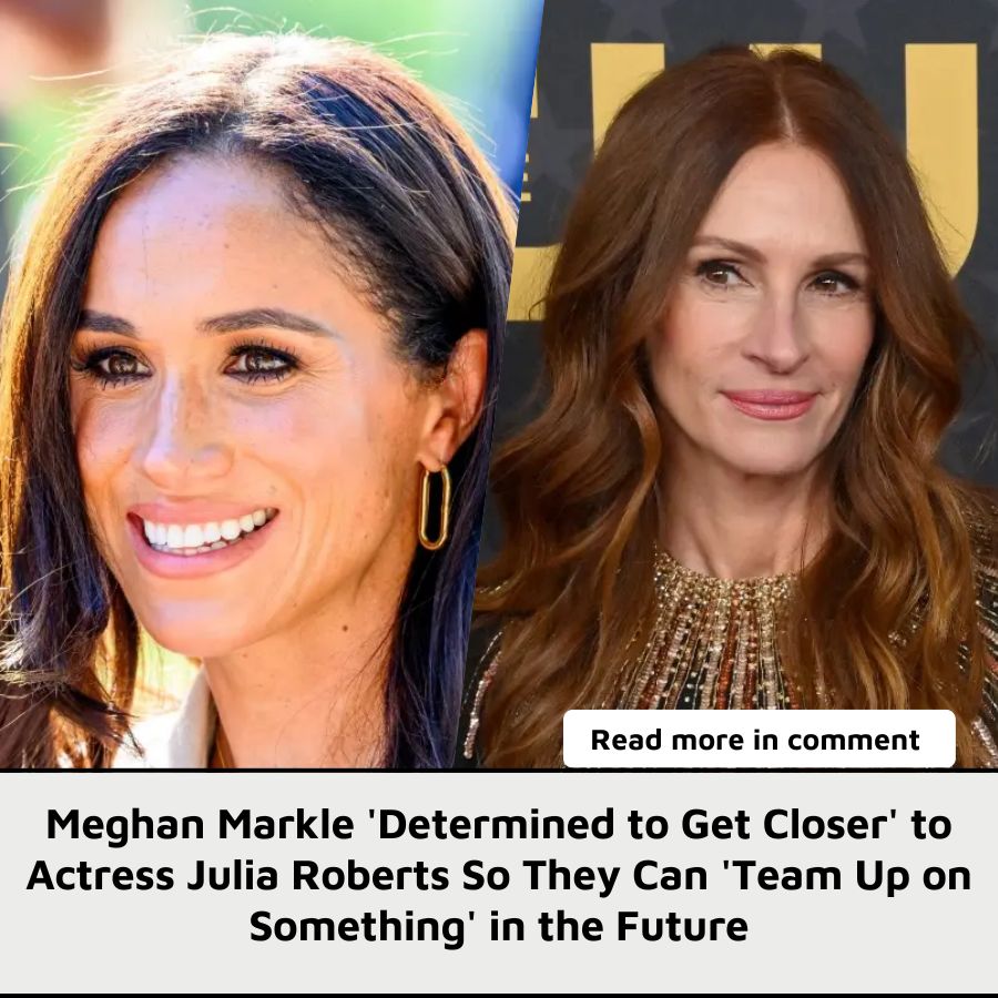 Meghan Markle 'Determined to Get Closer' to Actress Julia Roberts So