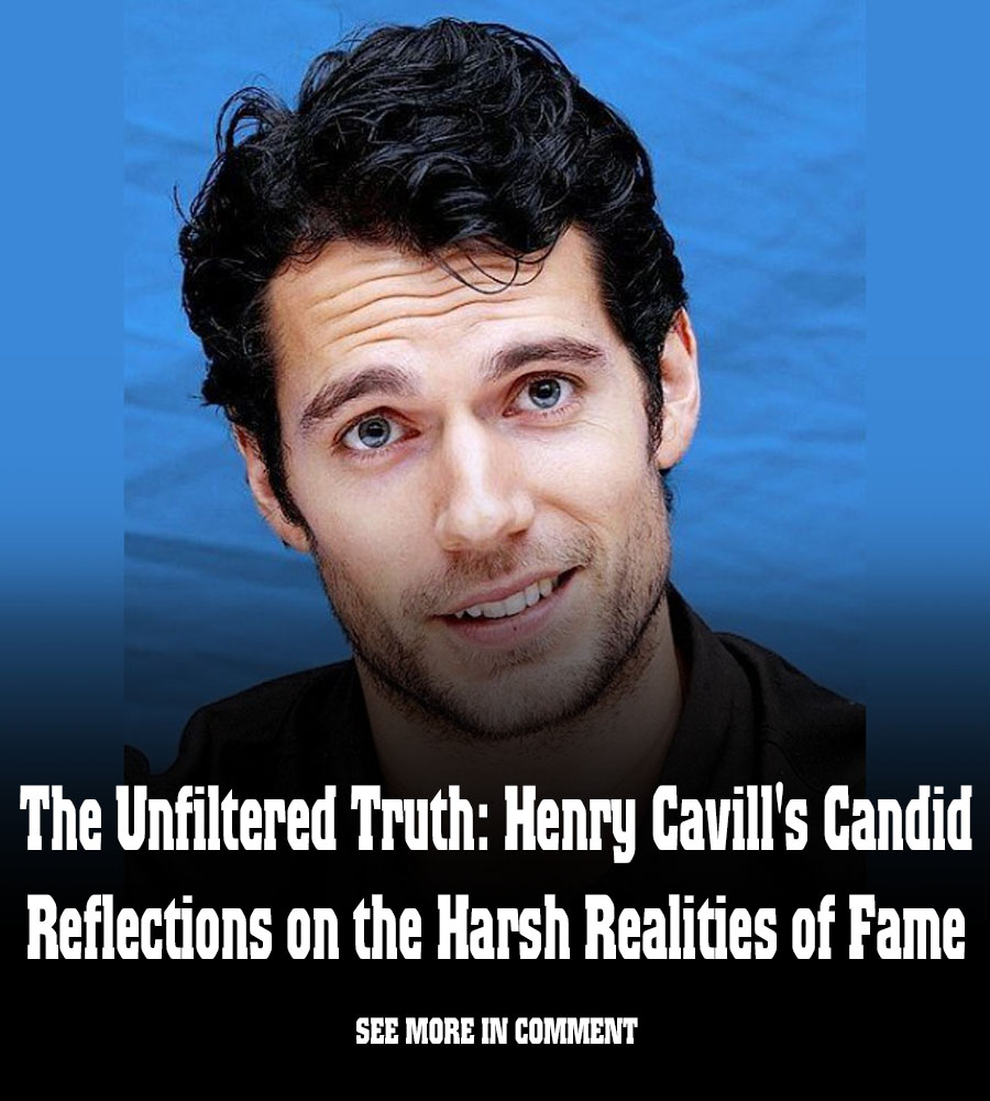The Unfiltered Truth Henry Cavill's Candid Reflections on the Harsh